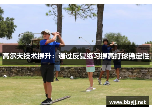 高尔夫技术提升：通过反复练习提高打球稳定性
